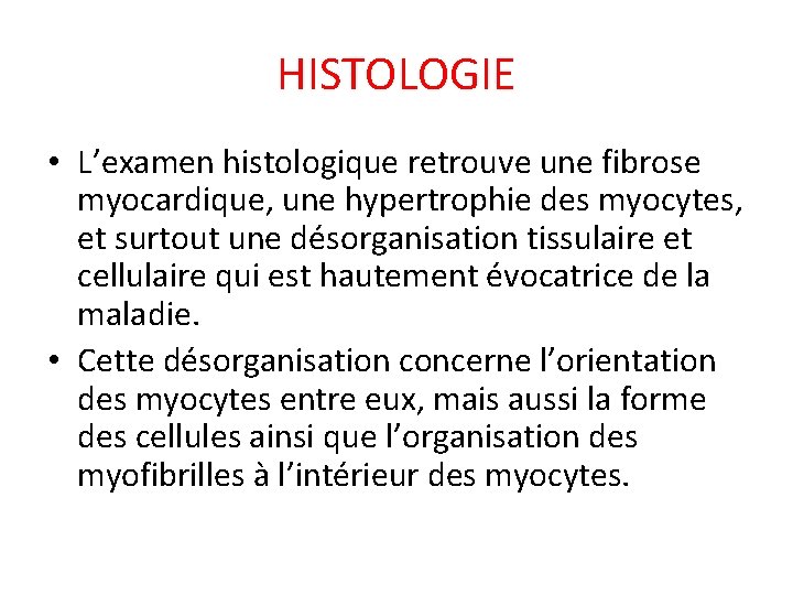 HISTOLOGIE • L’examen histologique retrouve une fibrose myocardique, une hypertrophie des myocytes, et surtout