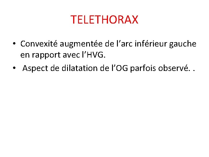 TELETHORAX • Convexité augmentée de l’arc inférieur gauche en rapport avec l’HVG. • Aspect