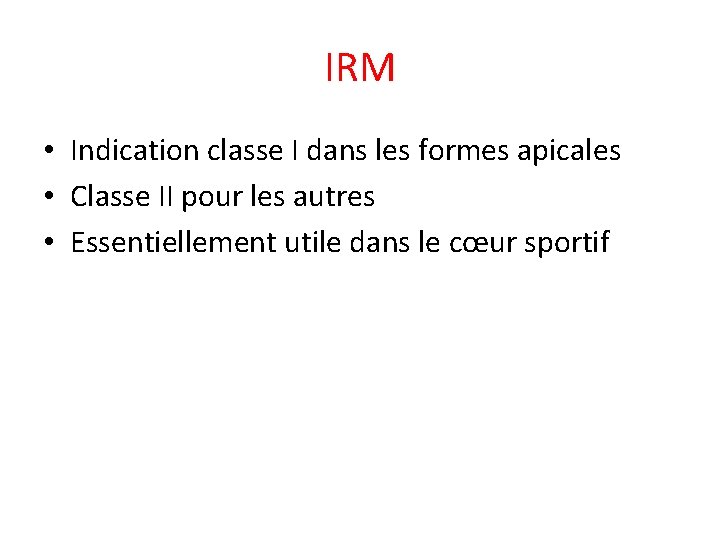 IRM • Indication classe I dans les formes apicales • Classe II pour les
