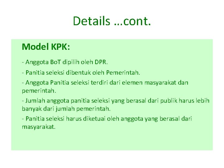 Details …cont. Model KPK: - Anggota Bo. T dipilih oleh DPR. - Panitia seleksi