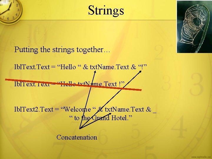 Strings Putting the strings together… lbl. Text = “Hello “ & txt. Name. Text