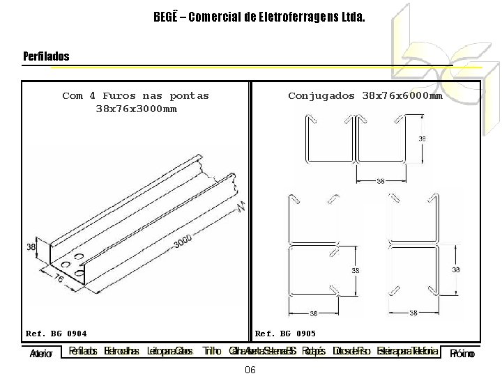 BEGÊ – Comercial de Eletroferragens Ltda. Perfilados Conjugados 38 x 76 x 6000 mm