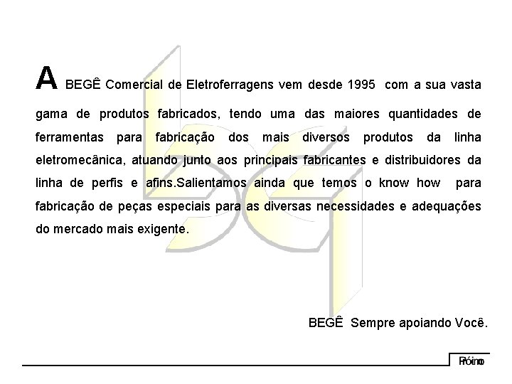 A BEGÊ Comercial de Eletroferragens vem desde 1995 com a sua vasta gama de