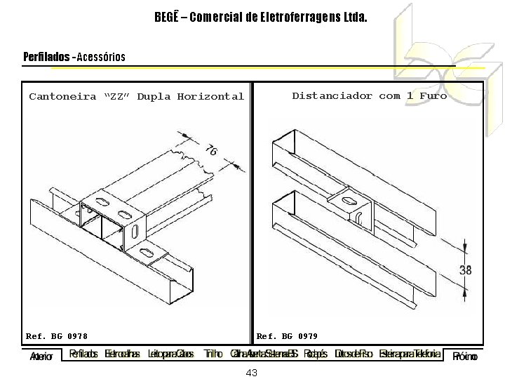 BEGÊ – Comercial de Eletroferragens Ltda. Perfilados - Acessórios Distanciador com 1 Furo Cantoneira