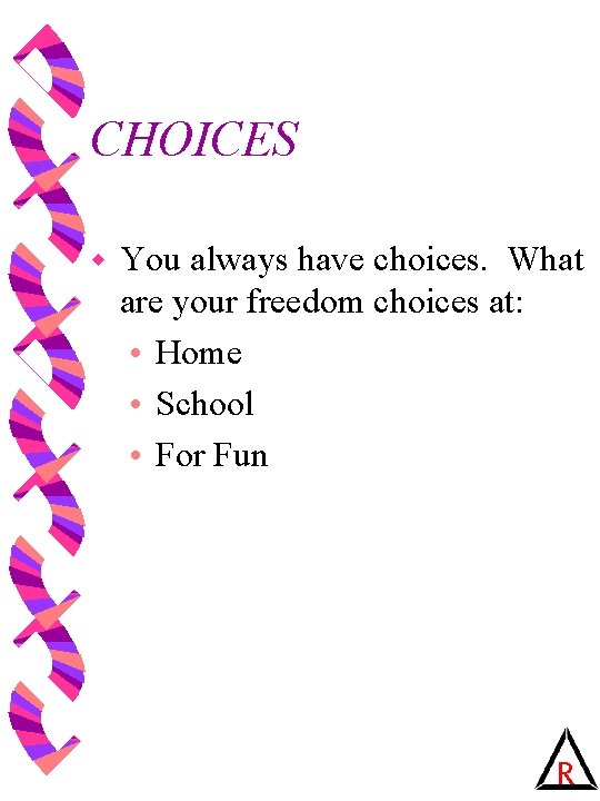 CHOICES w You always have choices. What are your freedom choices at: • Home