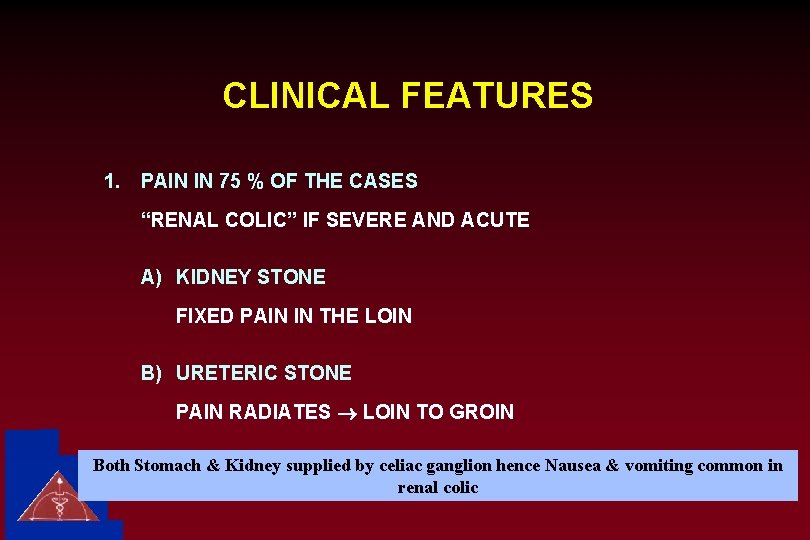 CLINICAL FEATURES 1. PAIN IN 75 % OF THE CASES “RENAL COLIC” IF SEVERE