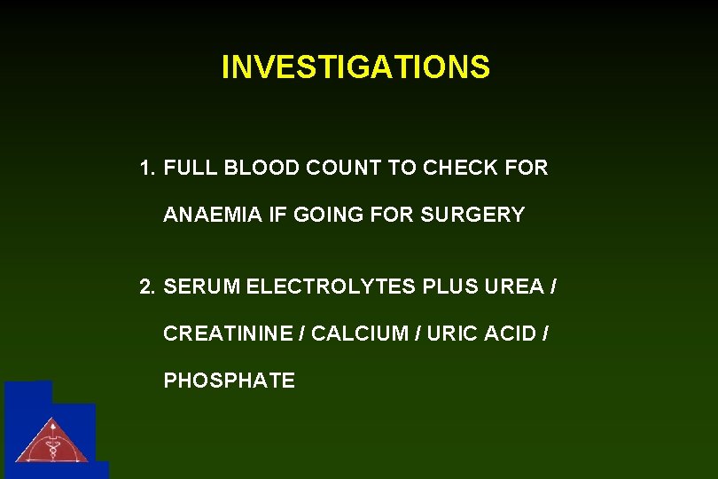 INVESTIGATIONS 1. FULL BLOOD COUNT TO CHECK FOR ANAEMIA IF GOING FOR SURGERY 2.