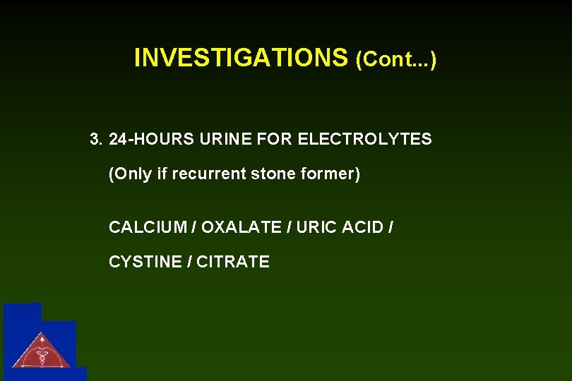 INVESTIGATIONS (Cont. . . ) 3. 24 -HOURS URINE FOR ELECTROLYTES (Only if recurrent