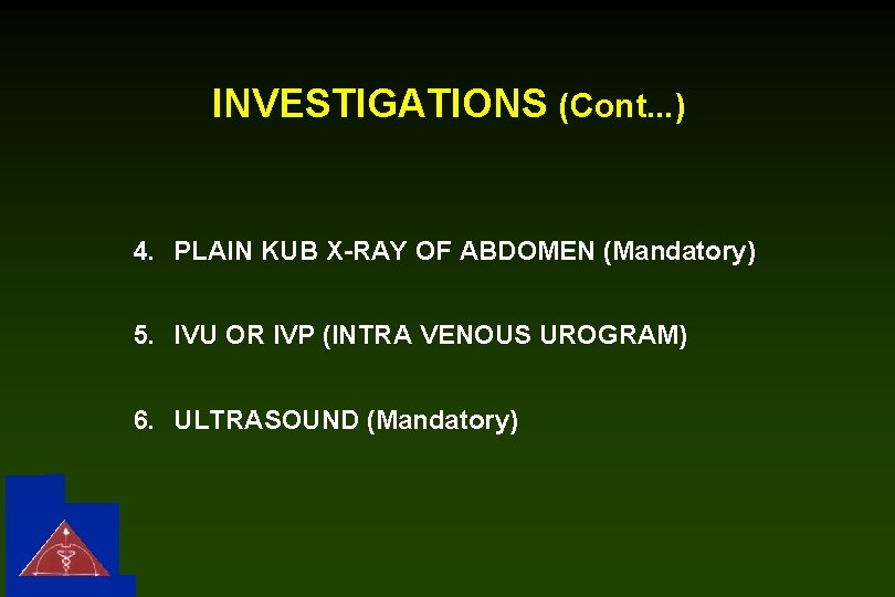 INVESTIGATIONS (Cont. . . ) 4. PLAIN KUB X-RAY OF ABDOMEN (Mandatory) 5. IVU
