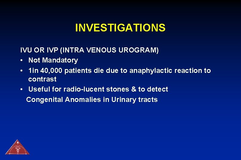 INVESTIGATIONS IVU OR IVP (INTRA VENOUS UROGRAM) • Not Mandatory • 1 in 40,