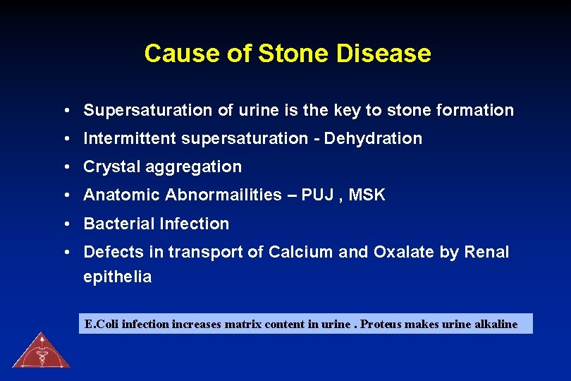 Cause of Stone Disease • Supersaturation of urine is the key to stone formation