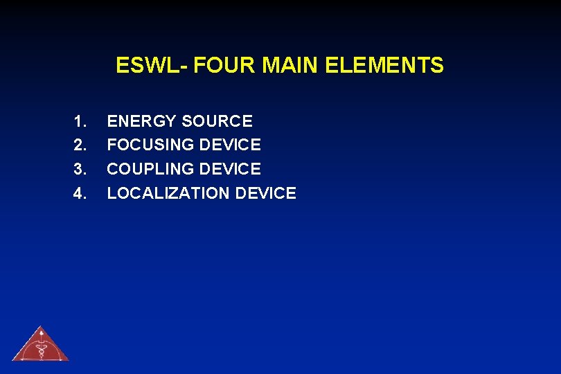 ESWL- FOUR MAIN ELEMENTS 1. 2. 3. 4. ENERGY SOURCE FOCUSING DEVICE COUPLING DEVICE