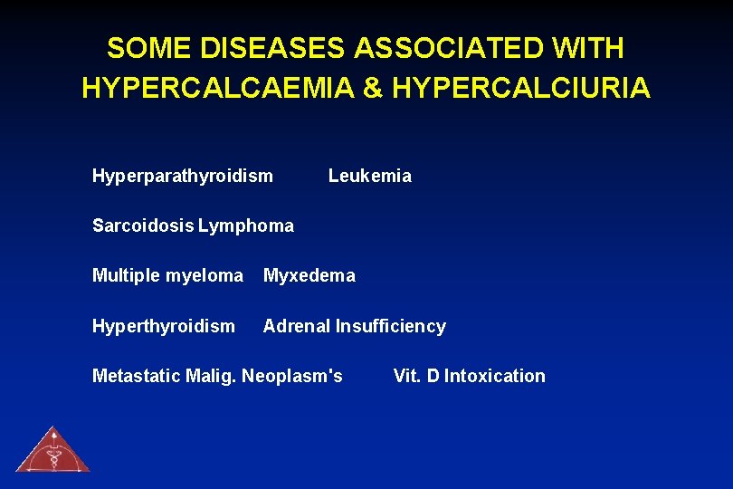SOME DISEASES ASSOCIATED WITH HYPERCALCAEMIA & HYPERCALCIURIA Hyperparathyroidism Leukemia Sarcoidosis Lymphoma Multiple myeloma Myxedema