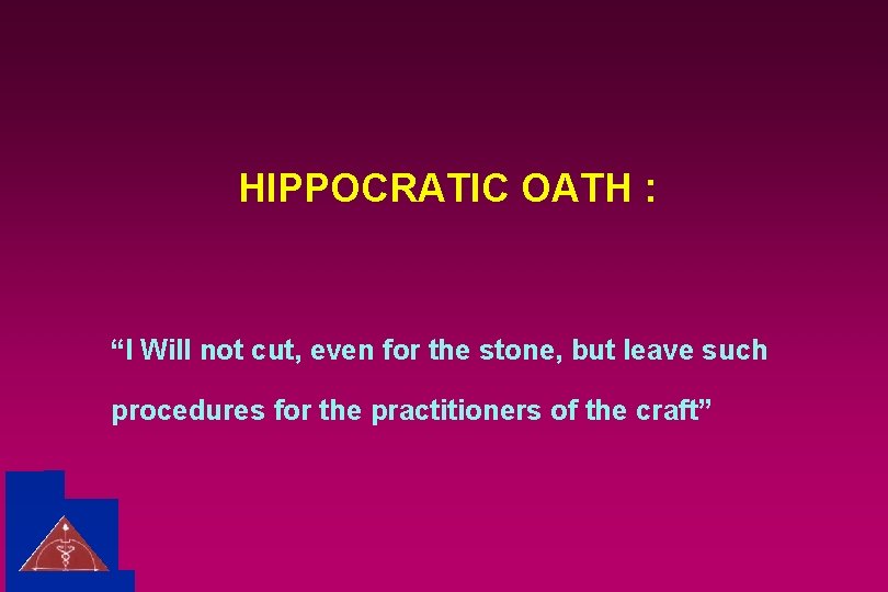 HIPPOCRATIC OATH : “I Will not cut, even for the stone, but leave such