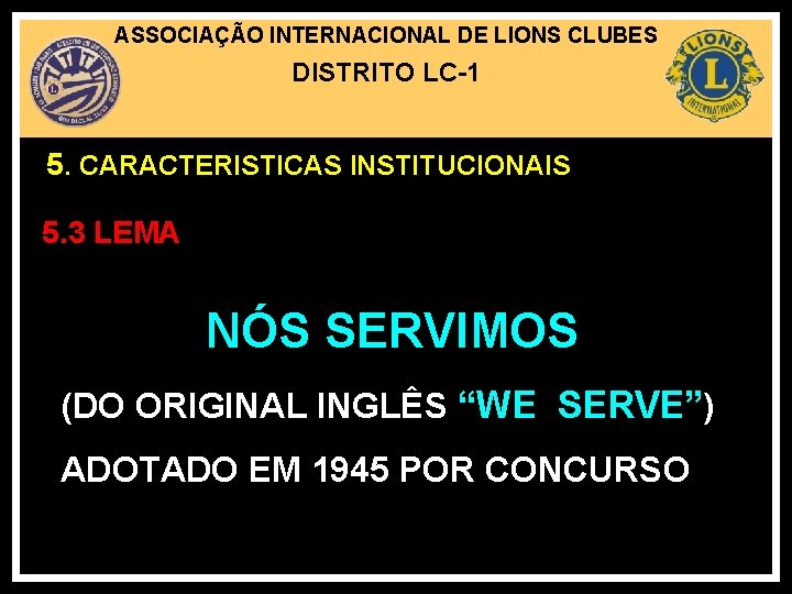 ASSOCIAÇÃO INTERNACIONAL DE LIONS CLUBES DISTRITO LC-1 5. CARACTERISTICAS INSTITUCIONAIS 5. 3 LEMA NÓS