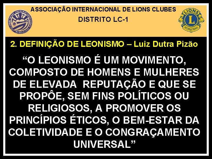 ASSOCIAÇÃO INTERNACIONAL DE LIONS CLUBES DISTRITO LC-1 2. DEFINIÇÃO DE LEONISMO – Luiz Dutra