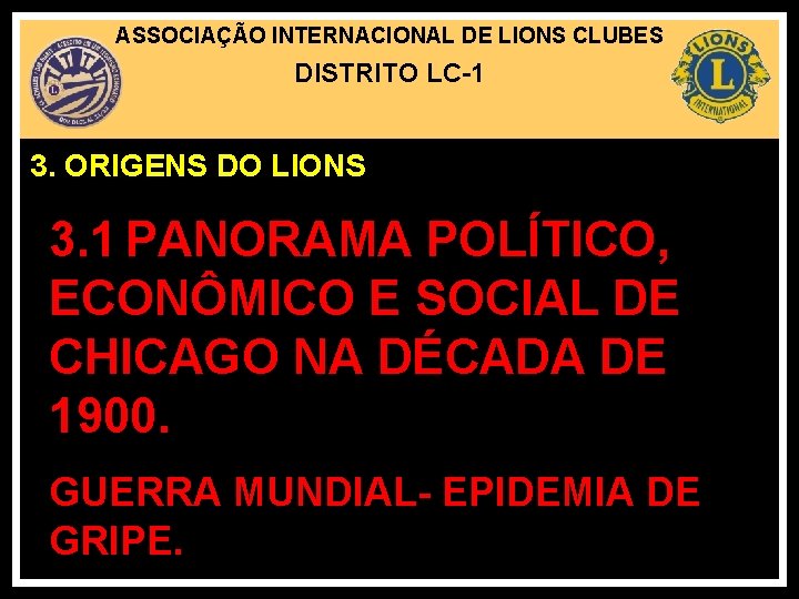 ASSOCIAÇÃO INTERNACIONAL DE LIONS CLUBES DISTRITO LC-1 3. ORIGENS DO LIONS 3. 1 PANORAMA