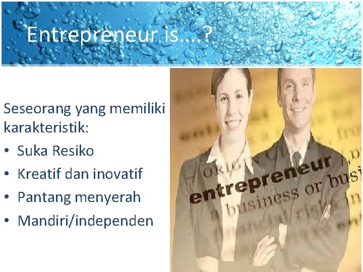 Entrepreneur is…. ? Seseorang yang memiliki karakteristik: • Suka Resiko • Kreatif dan inovatif