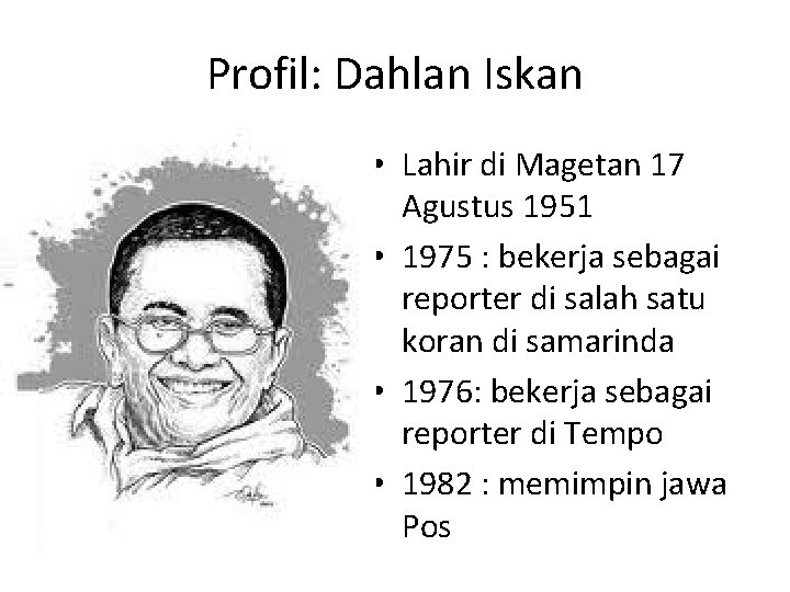 Profil: Dahlan Iskan • Lahir di Magetan 17 Agustus 1951 • 1975 : bekerja