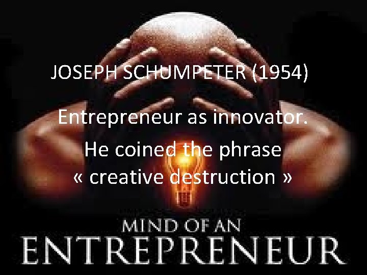 JOSEPH SCHUMPETER (1954) Entrepreneur as innovator. He coined the phrase « creative destruction »