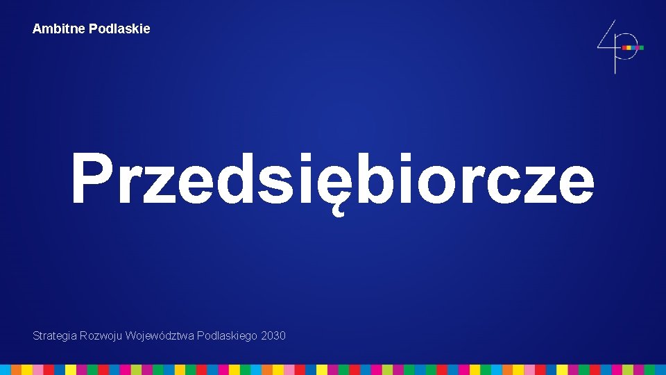 Ambitne Podlaskie Przedsiębiorcze Strategia Rozwoju Województwa Podlaskiego 2030 