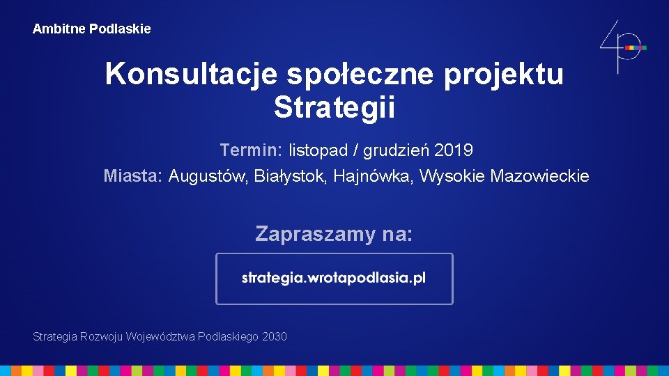 Ambitne Podlaskie Konsultacje społeczne projektu Strategii Termin: listopad / grudzień 2019 Miasta: Augustów, Białystok,