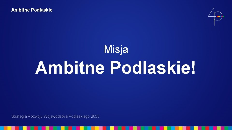 Ambitne Podlaskie Misja Ambitne Podlaskie! Strategia Rozwoju Województwa Podlaskiego 2030 