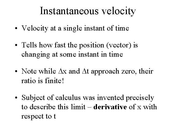 Instantaneous velocity • Velocity at a single instant of time • Tells how fast