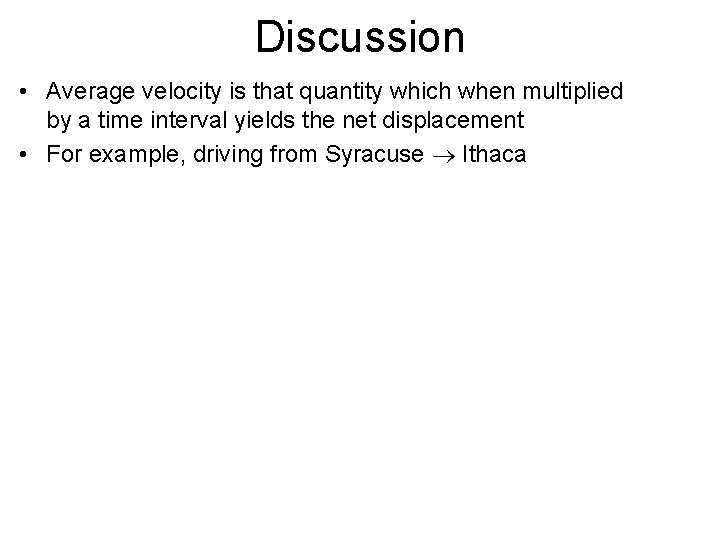 Discussion • Average velocity is that quantity which when multiplied by a time interval