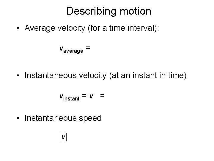 Describing motion • Average velocity (for a time interval): vaverage = • Instantaneous velocity