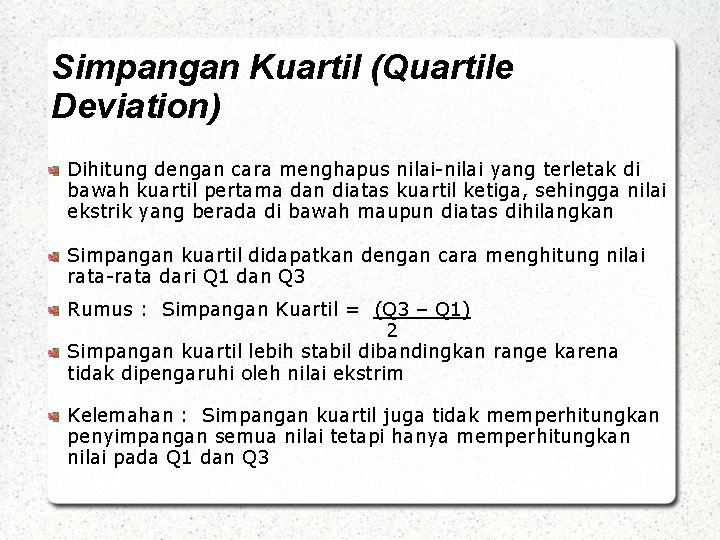 Simpangan Kuartil (Quartile Deviation) Dihitung dengan cara menghapus nilai-nilai yang terletak di bawah kuartil