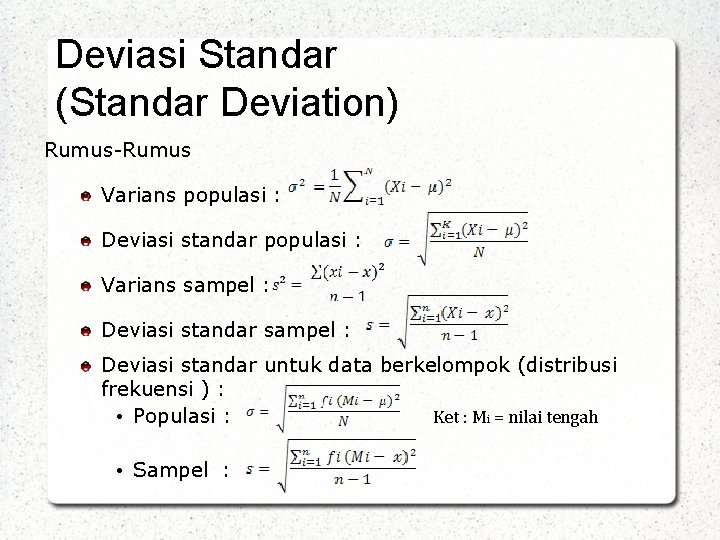 Deviasi Standar (Standar Deviation) Rumus-Rumus Varians populasi : Deviasi standar populasi : Varians sampel