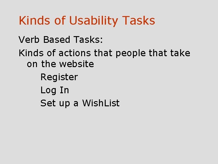 Kinds of Usability Tasks Verb Based Tasks: Kinds of actions that people that take
