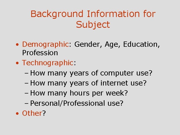 Background Information for Subject • Demographic: Gender, Age, Education, Profession • Technographic: – How