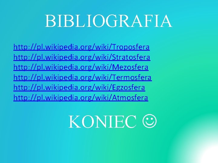 BIBLIOGRAFIA http: //pl. wikipedia. org/wiki/Troposfera http: //pl. wikipedia. org/wiki/Stratosfera http: //pl. wikipedia. org/wiki/Mezosfera http: