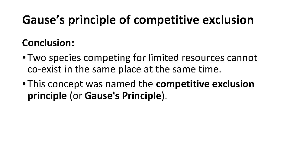 Gause’s principle of competitive exclusion Conclusion: • Two species competing for limited resources cannot