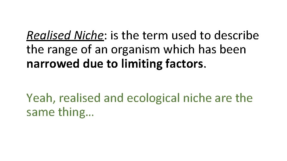 Realised Niche: is the term used to describe the range of an organism which