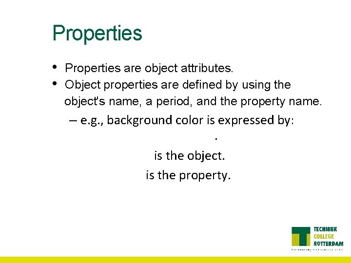 Properties • • Properties are object attributes. Object properties are defined by using the