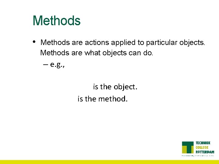 Methods • Methods are actions applied to particular objects. Methods are what objects can