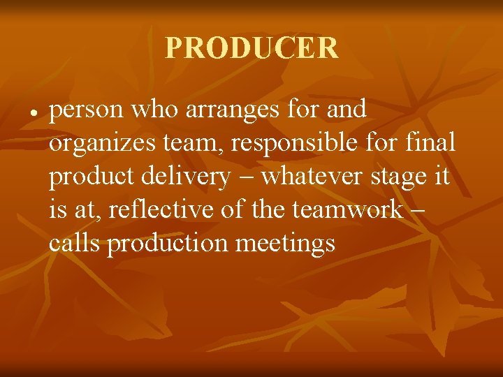 PRODUCER person who arranges for and organizes team, responsible for final product delivery –