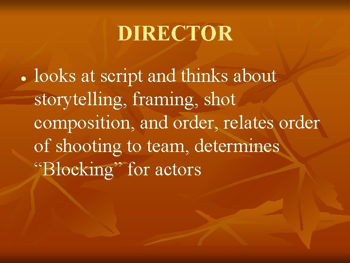 DIRECTOR looks at script and thinks about storytelling, framing, shot composition, and order, relates