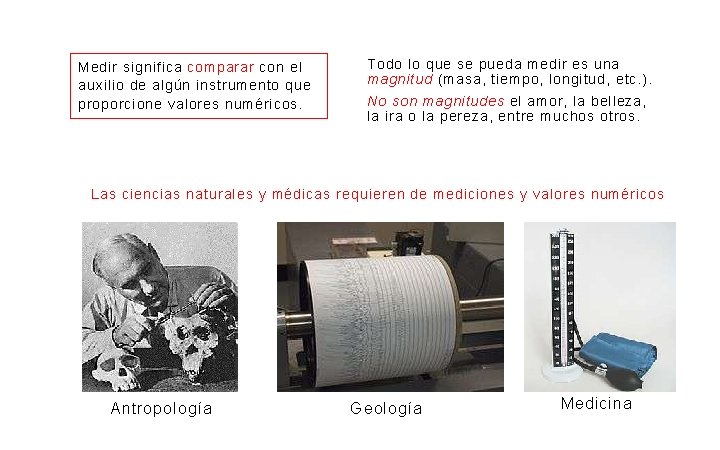 Medir significa comparar con el auxilio de algún instrumento que proporcione valores numéricos. Todo