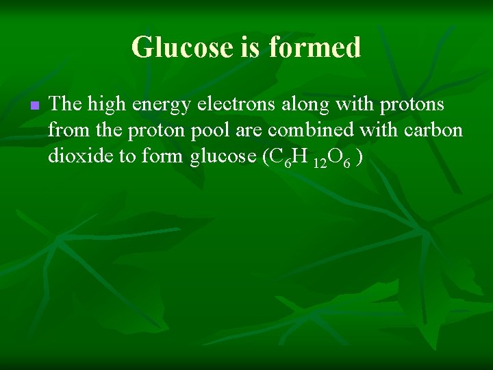 Glucose is formed n The high energy electrons along with protons from the proton