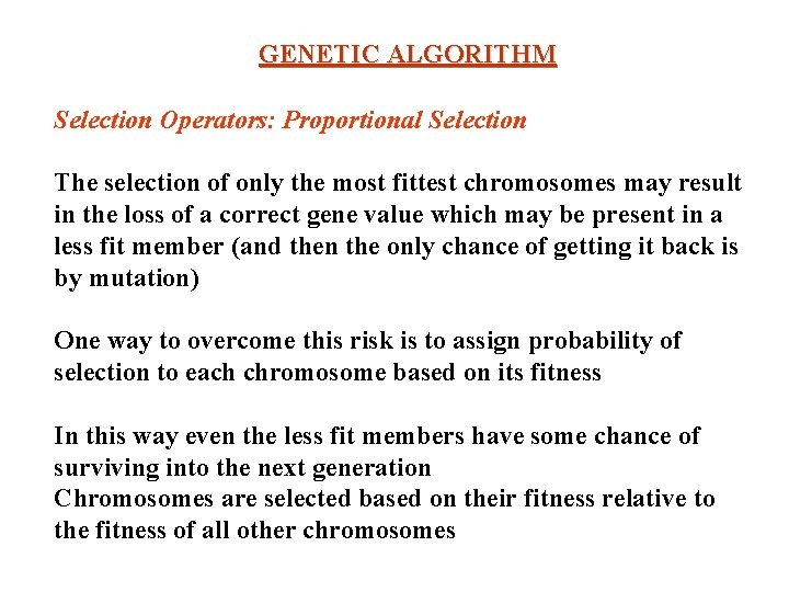 GENETIC ALGORITHM Selection Operators: Proportional Selection The selection of only the most fittest chromosomes GENETIC ALGORITHM Selection Operators: Proportional Selection The selection of only the most fittest chromosomes