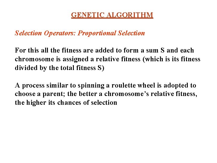 GENETIC ALGORITHM Selection Operators: Proportional Selection For this all the fitness are added to GENETIC ALGORITHM Selection Operators: Proportional Selection For this all the fitness are added to