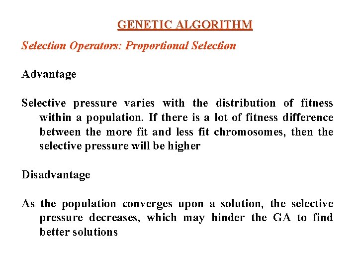 GENETIC ALGORITHM Selection Operators: Proportional Selection Advantage Selective pressure varies with the distribution of GENETIC ALGORITHM Selection Operators: Proportional Selection Advantage Selective pressure varies with the distribution of