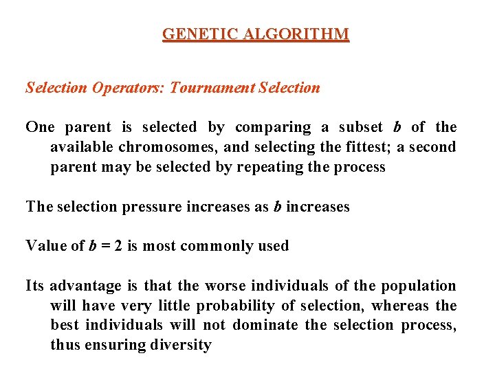 GENETIC ALGORITHM Selection Operators: Tournament Selection One parent is selected by comparing a subset GENETIC ALGORITHM Selection Operators: Tournament Selection One parent is selected by comparing a subset