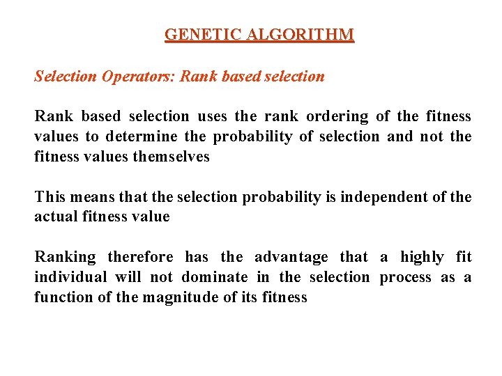 GENETIC ALGORITHM Selection Operators: Rank based selection uses the rank ordering of the fitness GENETIC ALGORITHM Selection Operators: Rank based selection uses the rank ordering of the fitness