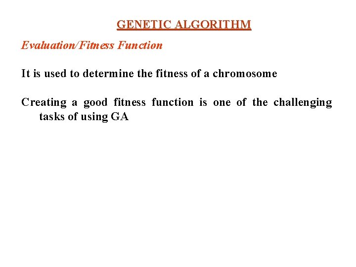 GENETIC ALGORITHM Evaluation/Fitness Function It is used to determine the fitness of a chromosome GENETIC ALGORITHM Evaluation/Fitness Function It is used to determine the fitness of a chromosome