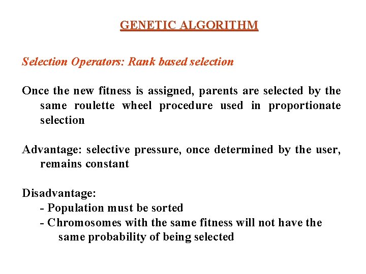 GENETIC ALGORITHM Selection Operators: Rank based selection Once the new fitness is assigned, parents GENETIC ALGORITHM Selection Operators: Rank based selection Once the new fitness is assigned, parents